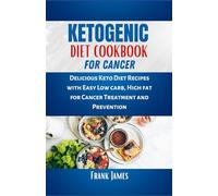 KETOGENIC DIET COOKBOOK FOR CANCER: Delicious Keto Diet Recipes with Easy Low carb, High fat for Cancer Treatment and Prevention