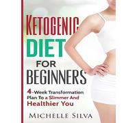 Ketogenic Diet For Beginners: 4-Week Transformation Plan To a Slimmer And Healthier You