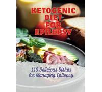 Ketogenic Diet for Epilepsy : 110 Delicious Dishes for Managing Epilepsy