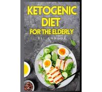 KETOGENIC DIET FOR THE ELDERLY: How To Lose Weight And Rejuvenate Your Body At Any Age With Low Carbohydrate Foods That Will Protect Your Health And ... W (intermittent fasting cookbook diet, keto)