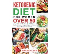 Ketogenic Diet For Women Over 50: Easy and Practical Tips, More Then 100 Delicious Recipes With a Lot of Images to Regain Confidence, Shed Weight and Heal Your Body