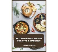 Ketogenic Diet Recipes for Type 1 Diabetics: Delicious Low-Carb Meals, Smart Blood Sugar Management, and Nutrient-Rich Menus for Everyday Living