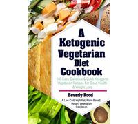 Ketogenic Vegetarian Diet Cookbook: 100 Easy, Delicious and Quick Ketogenic Vegetarian Recipes For Good Health and Weight Loss (A Low Carb High Fat, Plant-Based, Vegan, Vegetarian Cookbook)