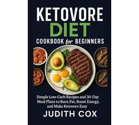 Ketovore Diet Cookbook for Beginners: Simple Low-Carb Recipes and 30-Day Meal Plans to Burn Fat, Boost Energy, and Make Ketovore Easy.