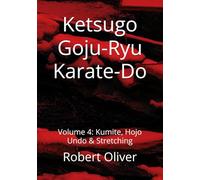 Ketsugo Goju-Ryu Karate-Do: Volume 4: Kumite, Hojo Undo & Stretching