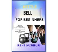 KETTLE BELL FOR BEGINNERS: •Burn Fat, •Build Strength, •And Master Safe Full-Body •Workouts at Home with Easy •Step-by-Step Kettlebell Exercises