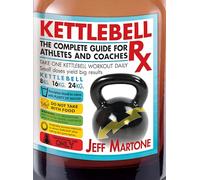Kettlebell RX: The Complete Guide for Athletes and Coaches