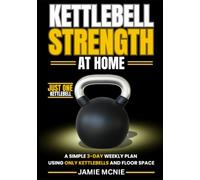 KETTLEBELL STRENGTH AT HOME: A Simple 3-Day Weekly Plan Using Only Kettlebells and Floor Space (The Home Strength Series)