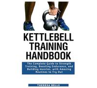 KettleBell Training Handbook: The Complete Guide to Strength Training, Boosting Endurance, and Building muscles, with Amazing Routines to Try Out (Fit Without Gym Fitness Guides)
