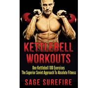 Kettlebell Workouts: One Kettlebell 100 Exercises - The Superior Soviet Approach To Absolute Fitness; Kettlebell Workouts And Kettlebell Training