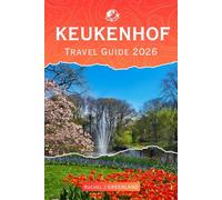 KEUKENHOF Travel Guide 2026: A Complete Spring Experience with Smart Planning, Seasonal Highlights, and Meaningful Moments