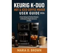 Keurig K-Duo Hot & Iced Coffee Maker User Guide 2026: From Setup to Perfect Brews & Recipes, Single-Serve & Carafe