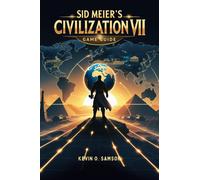 Kevin A. Samson SID MEIER’S CIVILIZATION VII GAME GUIDE: Unlock Hidd (Paperback)