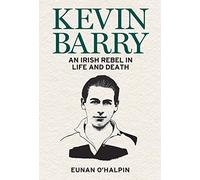 Kevin Barry: An Irish Rebel in Life and Death