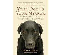 Kevin Behan - Your Dog is Your Mirror The Emotional Capacity of Our - Y245z