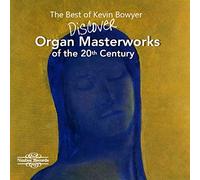 Kevin Bowyer - The Best of Kevin Bowyer: Discover Organ Masterworks of the 20th Century