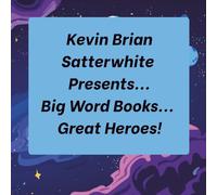 Kevin Brian Satterwhite Presents... Big Word Books... Great Heroes!