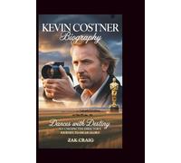 KEVIN COSTNER BIOGRAPHY: Dances with Destiny: An Unexpected Director's Journey to Oscar Glory