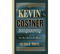 KEVIN COSTNER BIOGRAPHY: The Man Behind The Movies
