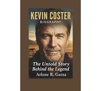 KEVIN COSTNER BIOGRAPHY: The Untold Story Behind the Legend