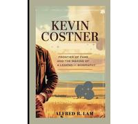 KEVIN COSTNER: Frontier of Fame and the Making of a Legend - Biography