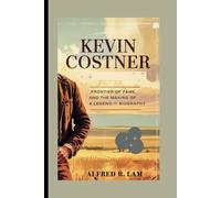 KEVIN COSTNER: Frontier of Fame and the Making of a Legend - Biography