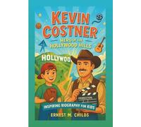KEVIN COSTNER: Hero Of The Hollywood Hills: Inspiring Biography For Kids