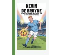 Kevin De Bruyne: The Brilliant Brain of the Beautiful Game (A Biography Book for Kids)