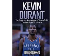 Kevin Durant: The Inspiring Story of One of Basketball's Greatest Small Forwards (Basketball Biography Books)