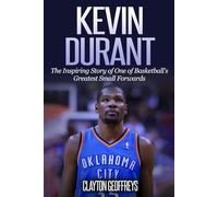 Kevin Durant: The Inspiring Story of One of Basketball's Greatest Small Forwards (Basketball Biography Books)