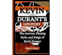 KEVIN DURANT'S LIFE STORY: The journey, Playing Style, and Reign of Kevin Durant