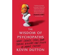 The Wisdom of Psychopaths: What Saints, Spies, and Serial Killers Can Teach Us a