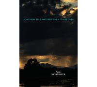 Kevin Dyer SOMEHOW STILL WATERED WHEN IT WAS OVER Paperback Book Kevin Dyer Multicolor