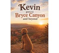 Kevin Goes to Bryce Canyon and Beyond: A Kevin Adventure About Nature, Discovery, and Our National Parks (Kevin's Big Adventures)