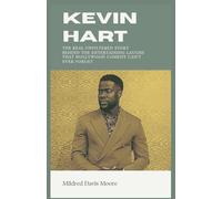 KEVIN HART BIOGRAPHY: The Real Unfiltered Story Behind the Entertaining Laughs That Hollywood Comedy Can't Ever Forget (Biography of Celebrities)