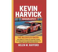 KEVIN HARVICK BIOGRAPHY: The Relentless Racer - The Complete Story of a NASCAR Legend, From Small Tracks to Superstardom, Inside the Life, Triumphs and Legacy of Kevin Harvick