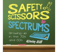 Kevin Hill Safety Scissors to Spectrums: Growing up in the 70's & 80's Kevin Hill Multicolor