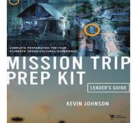 Kevin Johnson The Mission Trip Prep Kit Leader's Guide: Complete Preparation for Kevin Johnson Multicolor
