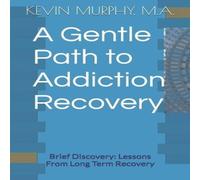 Kevin Murphy A Gentle Path to Addiction Recovery: Brief Discovery: Lessons From Kevin Murphy Multicolor