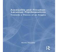 Kevin Murphy Asexuality & Freudian-Lacanian Psychoanalysis: Towards a Theory Kevin Murphy Multicolor