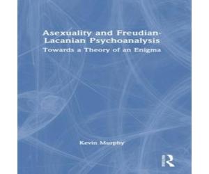 Kevin Murphy Asexuality & Freudian-Lacanian Psychoanalysis: Towards a Theory Kevin Murphy Multicolor