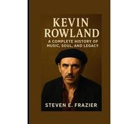 Kevin Rowland: A Complete History of Music, Soul, and Legacy