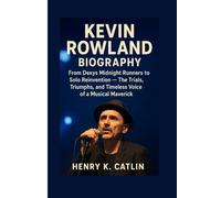 KEVIN ROWLAND BIOGRAPHY: From Dexys Midnight Runners to Solo Reinvention - The Trials, Triumphs, and Timeless Voice of a Musical Maverick
