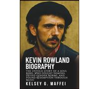 KEVIN ROWLAND BIOGRAPHY: The Untold Story of a Soul Rebel Who Fought Demons, Defied Gender Norms, and Found Redemption Through Music