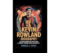 KEVIN ROWLAND BIOGRAPHY: The Voice Behind the Celtic Soul: A Journey Through Music and Identity