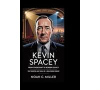 Kevin Spacey: From Stagecraft to Screen Legacy: The Triumphs and Trials of a Hollywood Prodigy
