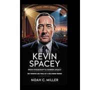 Kevin Spacey: From Stagecraft to Screen Legacy: The Triumphs and Trials of a Hollywood Prodigy