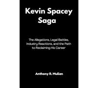 Kevin Spacey Saga: The Allegations, Legal Battles, Industry Reactions, and the Path to Reclaiming His Career