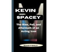 KEVIN SPACEY: The Rise, Fall, and Aftermath of an Acting Icon