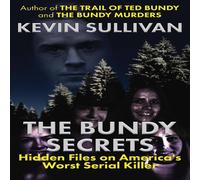 Kevin Sullivan The Bundy Secrets: Hidden Files On America's Worst Serial Killer Kevin Sullivan Multicolor